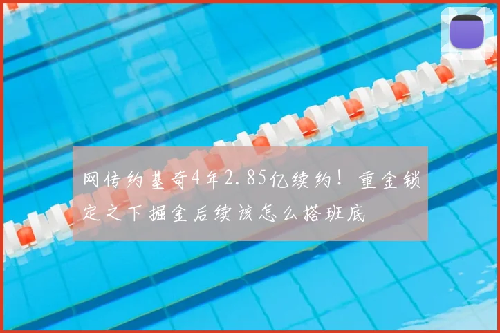 网传约基奇4年2.85亿续约!重金锁定之下掘金后续该怎么搭班底