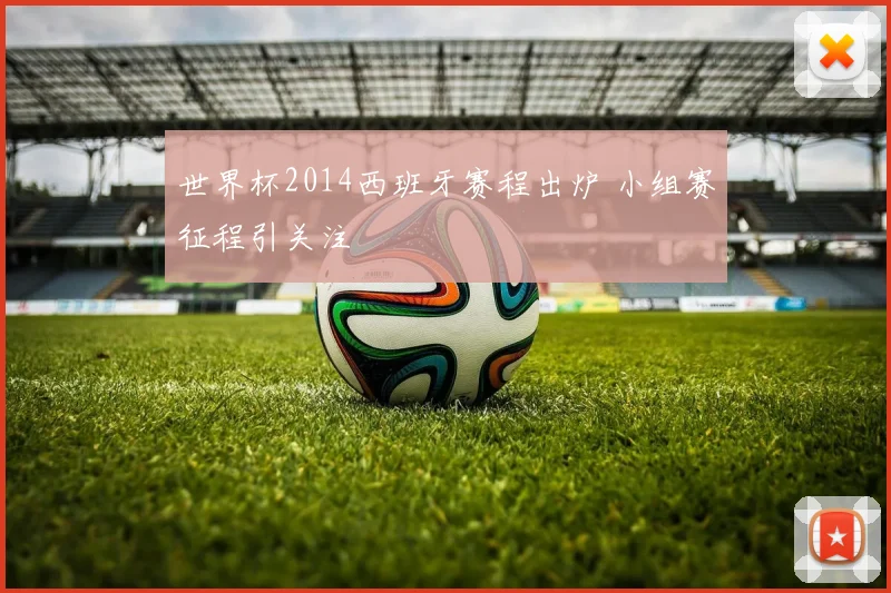 世界杯2014西班牙赛程出炉 小组赛征程引关注