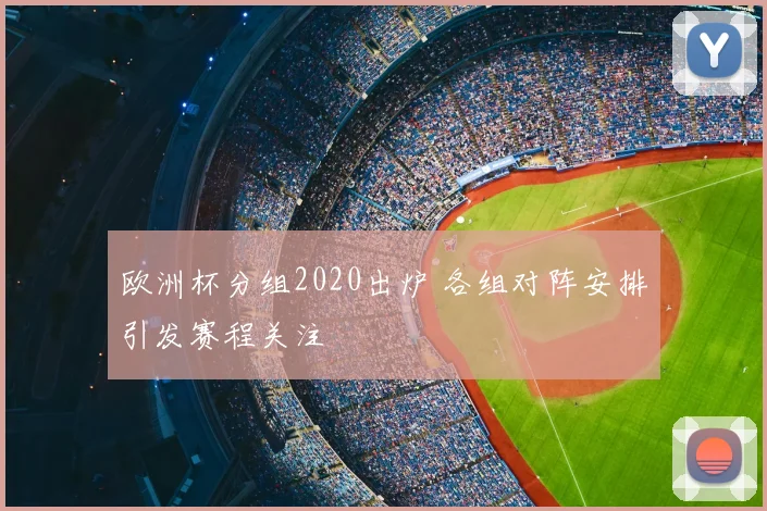 欧洲杯分组2020出炉 各组对阵安排引发赛程关注