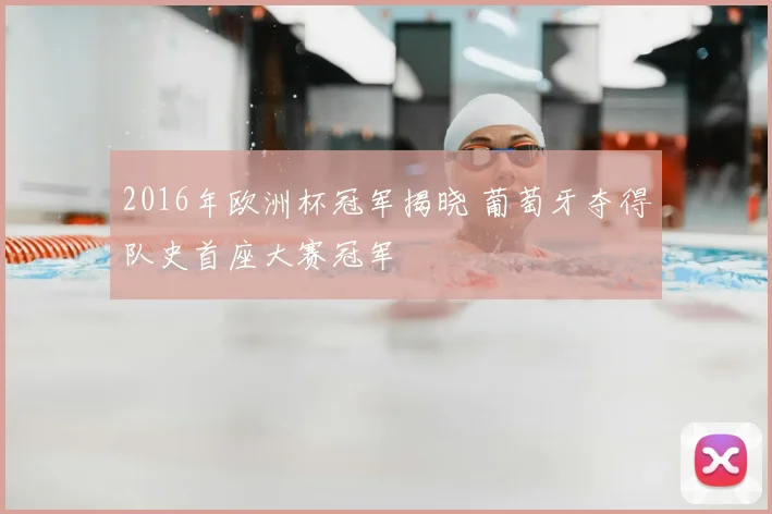 2016年欧洲杯冠军揭晓 葡萄牙夺得队史首座大赛冠军